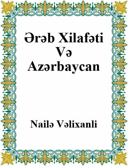 Ərəb Xilafəti Və Azərbaycan - Nailə Velixanlı